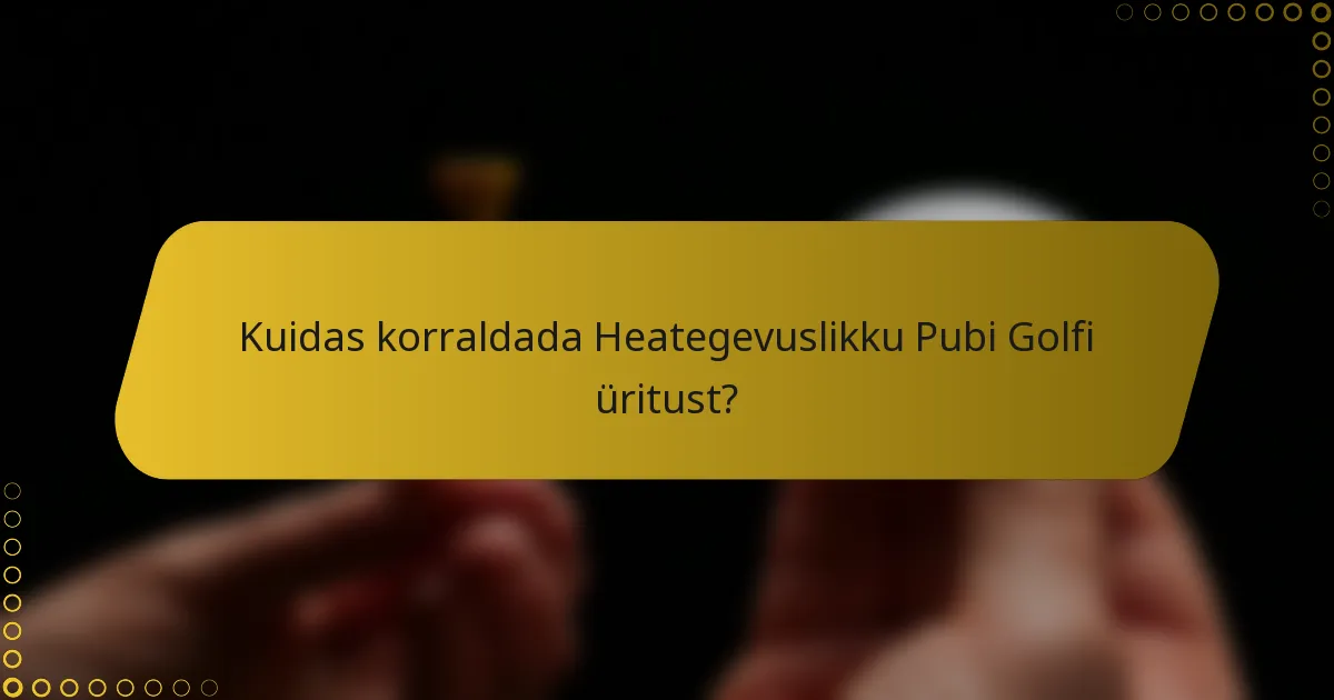 Kuidas korraldada Heategevuslikku Pubi Golfi üritust?