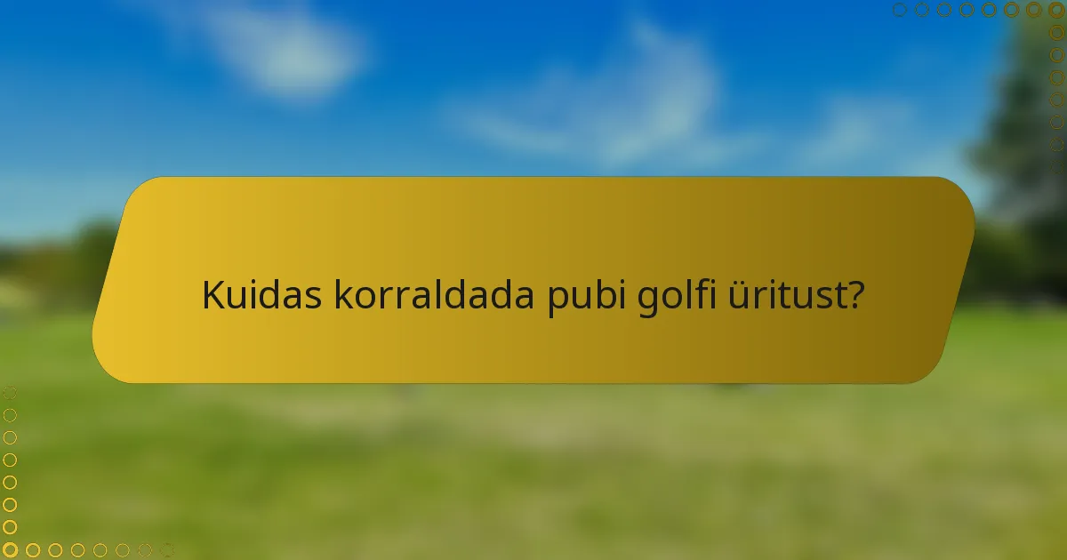 Kuidas korraldada pubi golfi üritust?