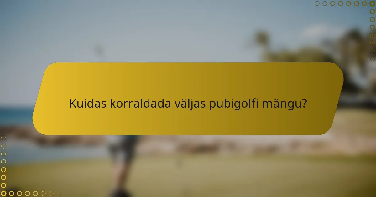 Kuidas korraldada väljas pubigolfi mängu?