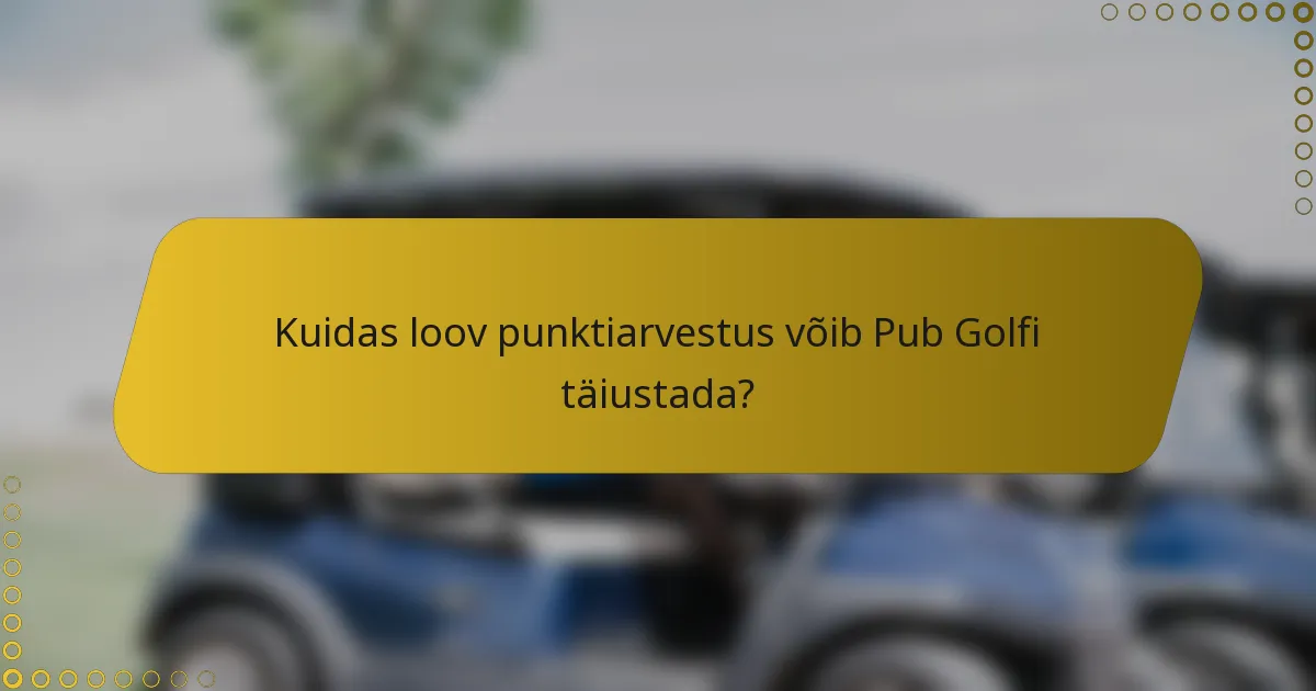 Kuidas loov punktiarvestus võib Pub Golfi täiustada?