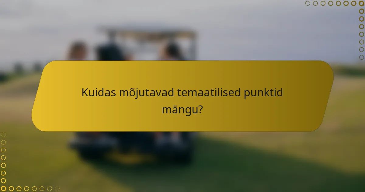 Kuidas mõjutavad temaatilised punktid mängu?