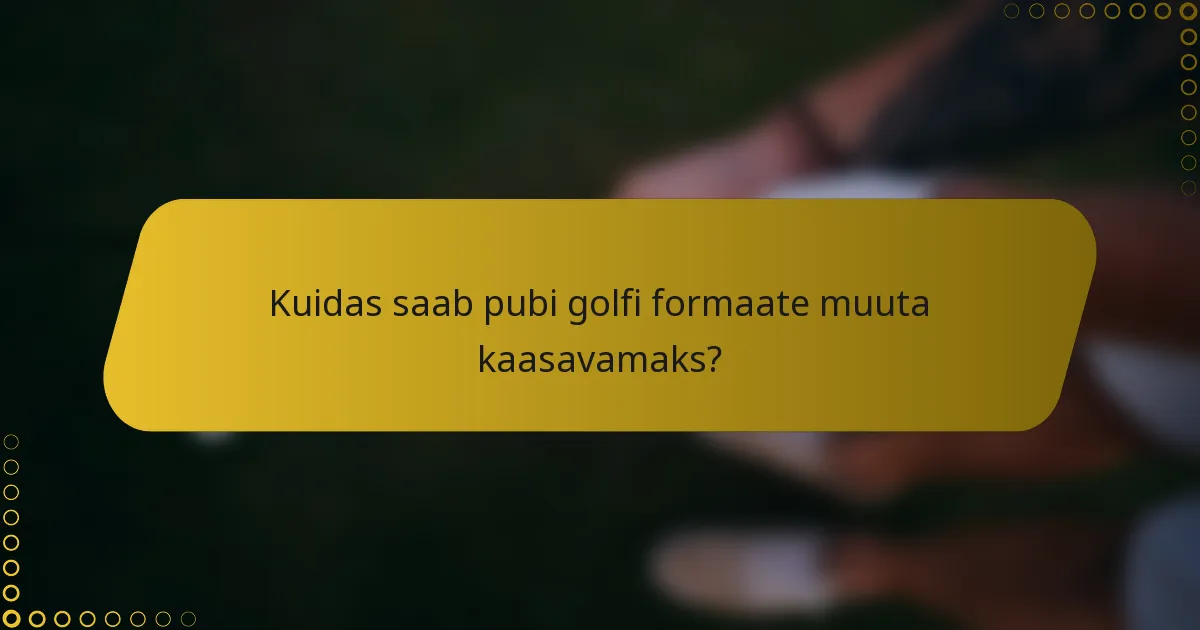 Kuidas saab pubi golfi formaate muuta kaasavamaks?