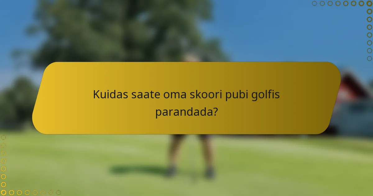 Kuidas saate oma skoori pubi golfis parandada?