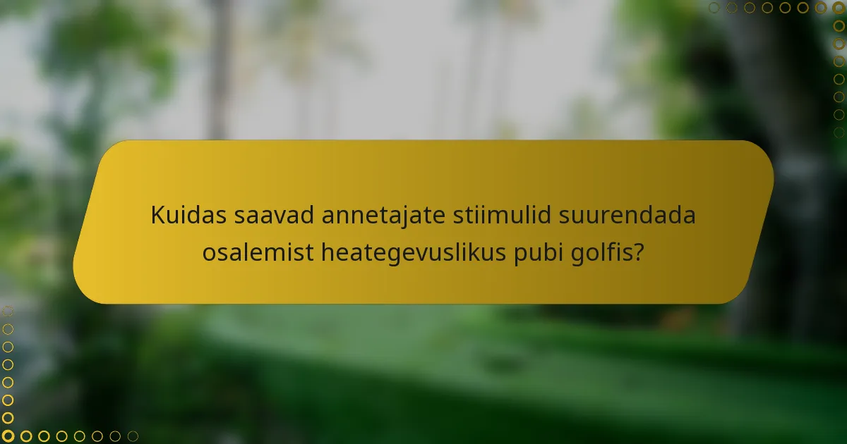Kuidas saavad annetajate stiimulid suurendada osalemist heategevuslikus pubi golfis?