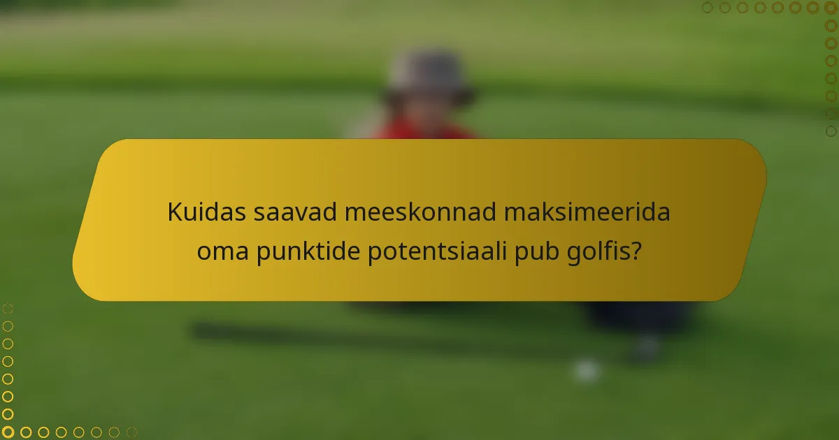 Kuidas saavad meeskonnad maksimeerida oma punktide potentsiaali pub golfis?