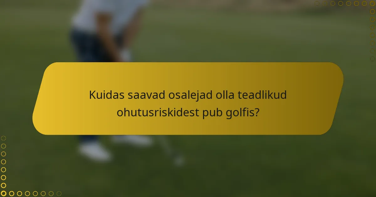 Kuidas saavad osalejad olla teadlikud ohutusriskidest pub golfis?