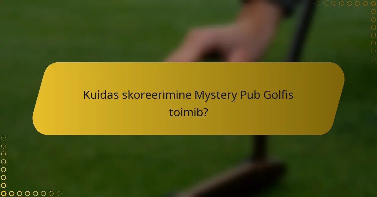 Kuidas skoreerimine Mystery Pub Golfis toimib?