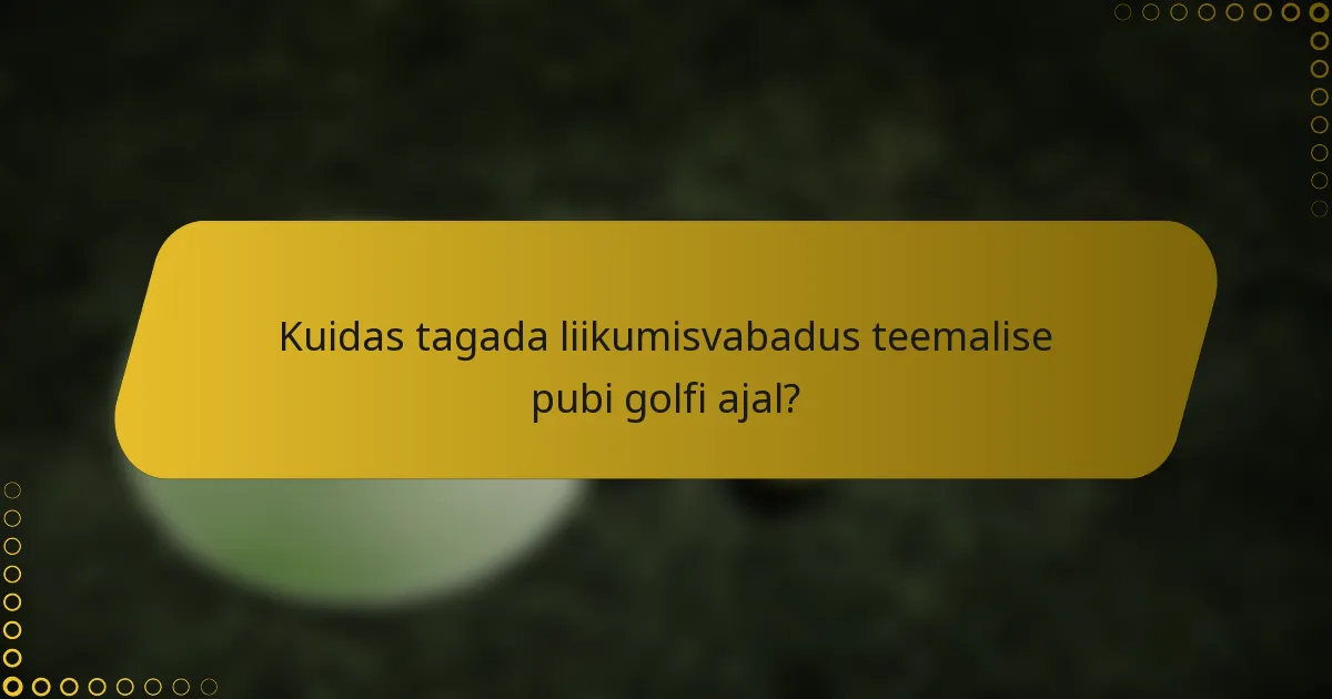 Kuidas tagada liikumisvabadus teemalise pubi golfi ajal?
