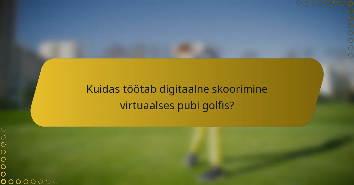 Kuidas töötab digitaalne skoorimine virtuaalses pubi golfis?