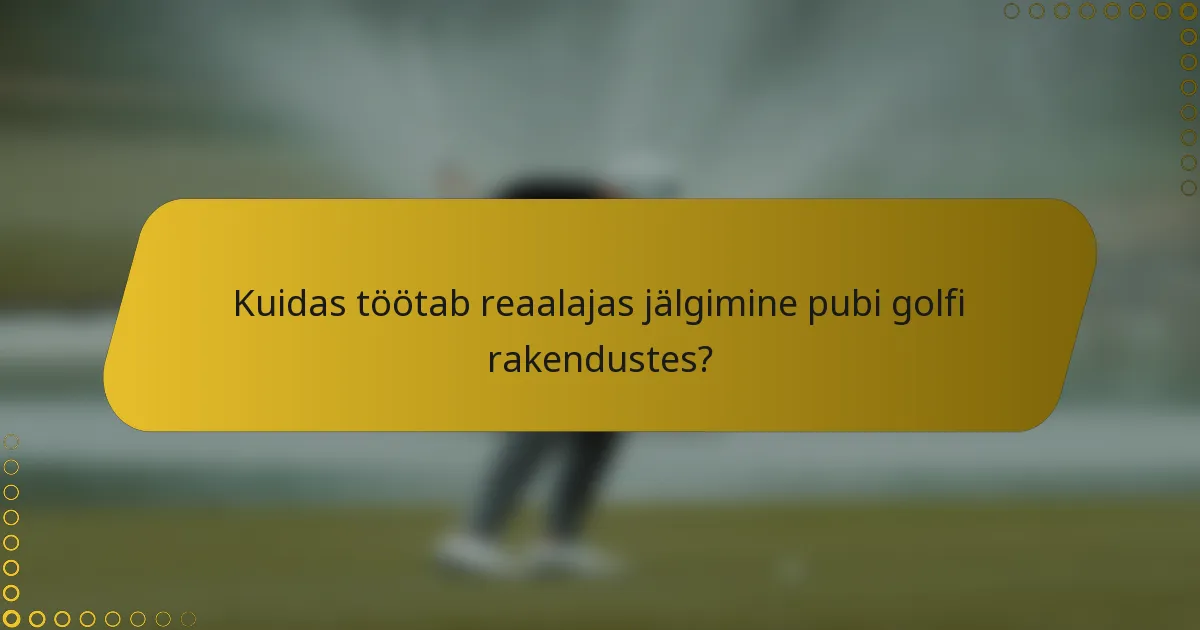 Kuidas töötab reaalajas jälgimine pubi golfi rakendustes?