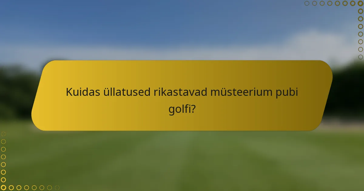Kuidas üllatused rikastavad müsteerium pubi golfi?
