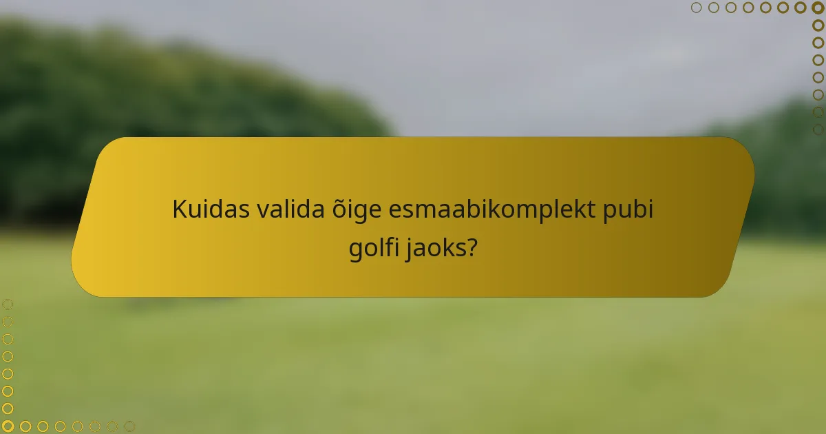 Kuidas valida õige esmaabikomplekt pubi golfi jaoks?