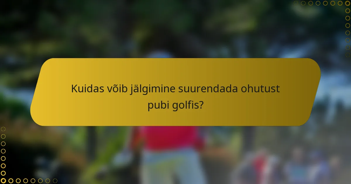 Kuidas võib jälgimine suurendada ohutust pubi golfis?