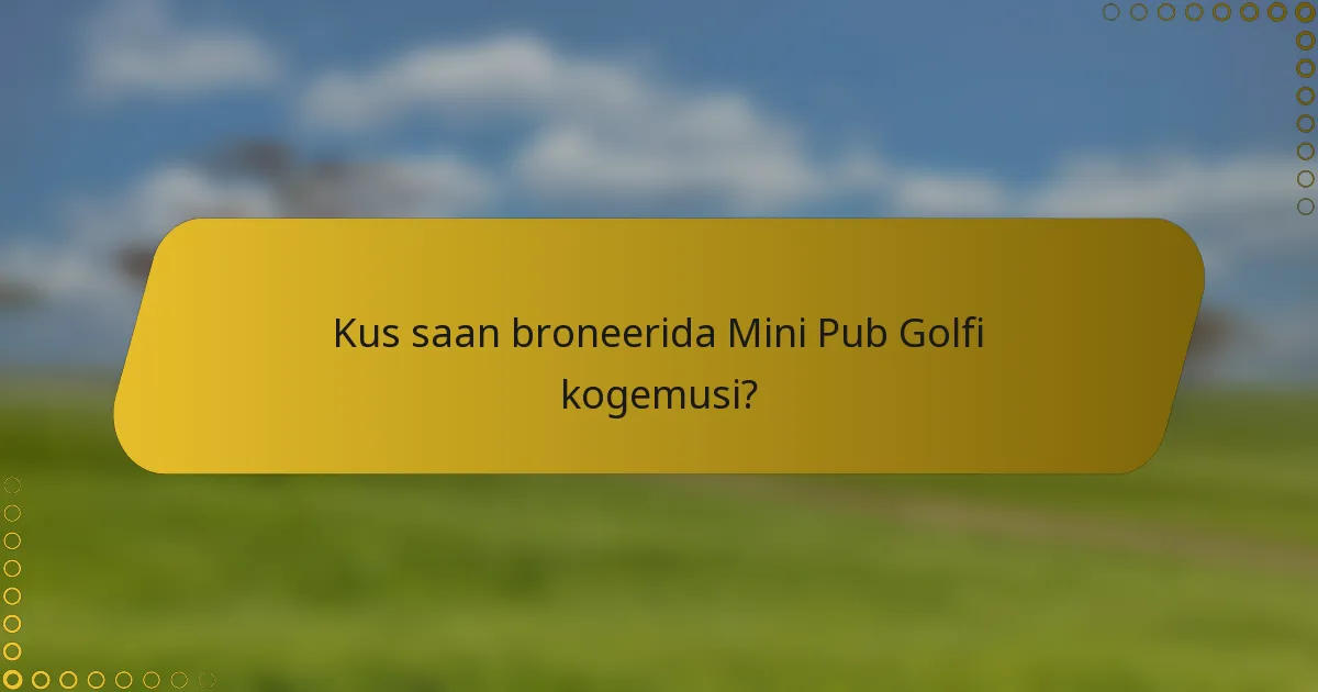 Kus saan broneerida Mini Pub Golfi kogemusi?