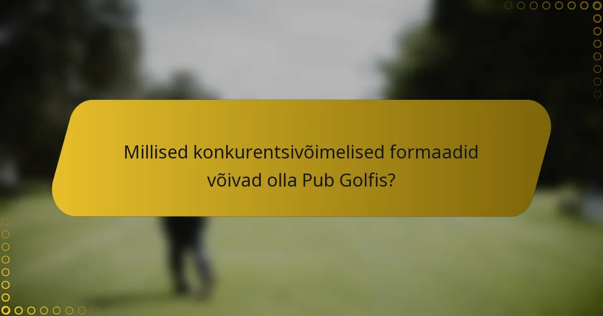 Millised konkurentsivõimelised formaadid võivad olla Pub Golfis?