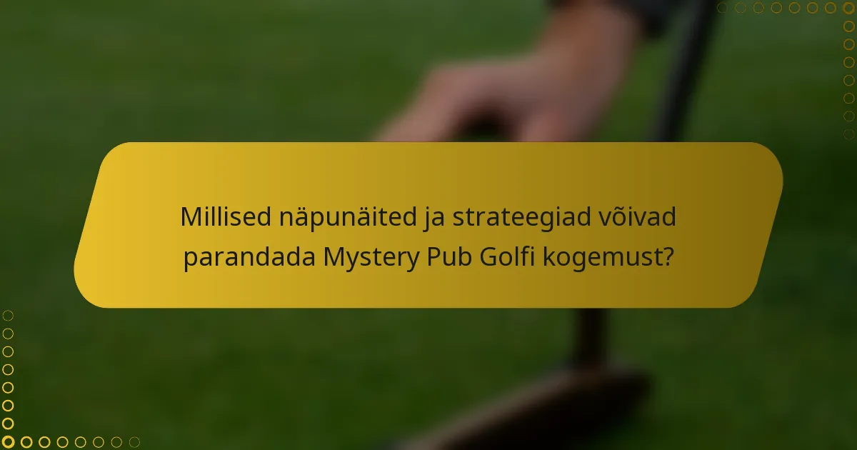 Millised näpunäited ja strateegiad võivad parandada Mystery Pub Golfi kogemust?
