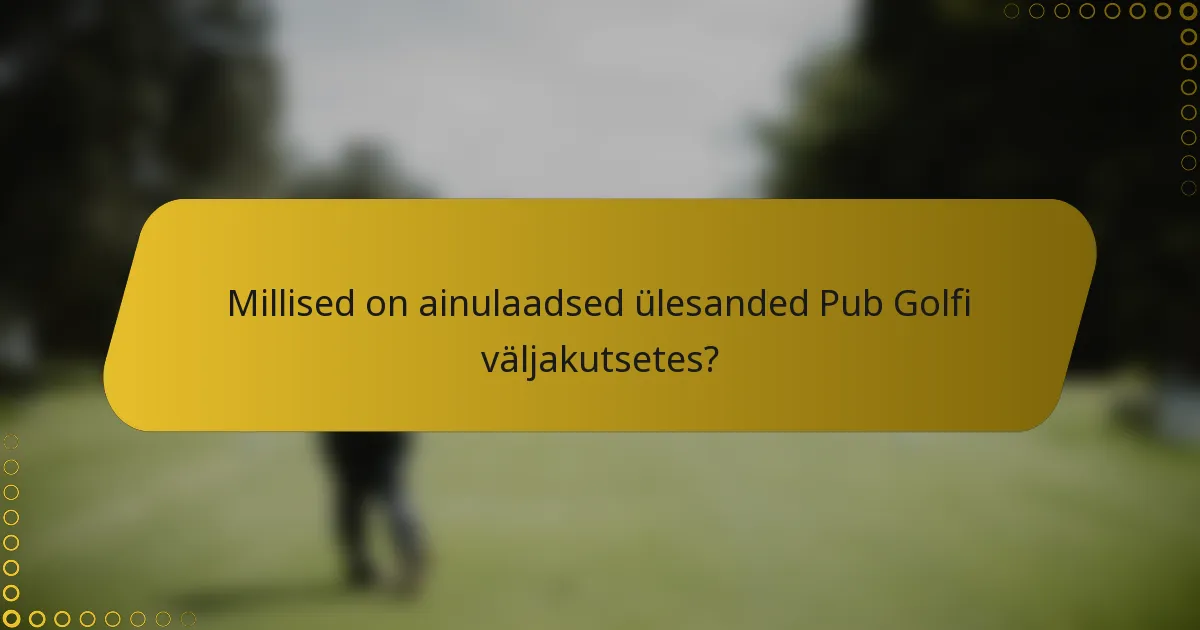 Millised on ainulaadsed ülesanded Pub Golfi väljakutsetes?