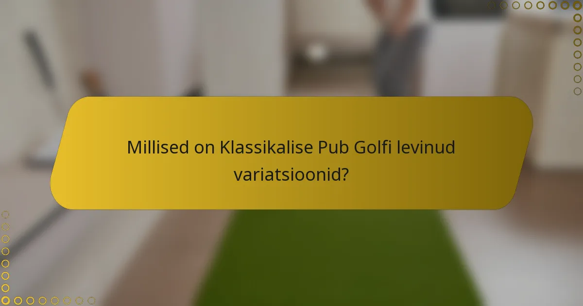 Millised on Klassikalise Pub Golfi levinud variatsioonid?