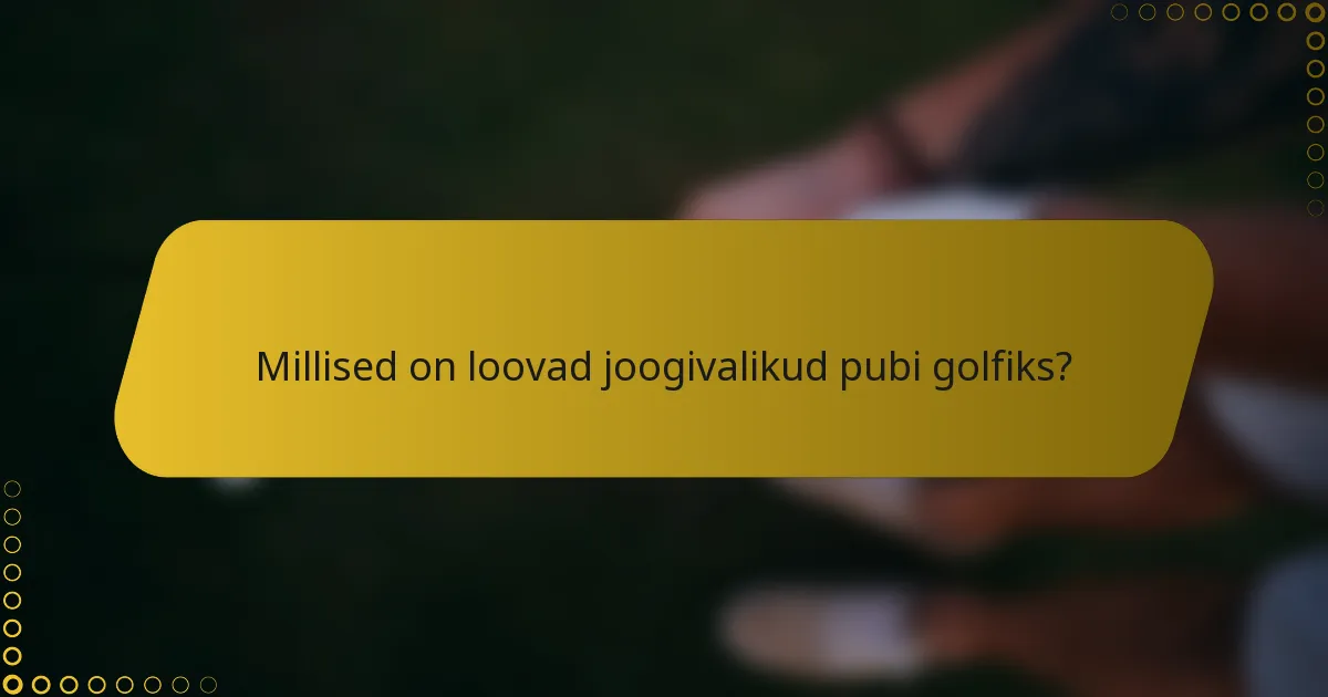 Millised on loovad joogivalikud pubi golfiks?