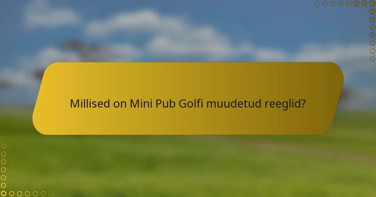 Millised on Mini Pub Golfi muudetud reeglid?