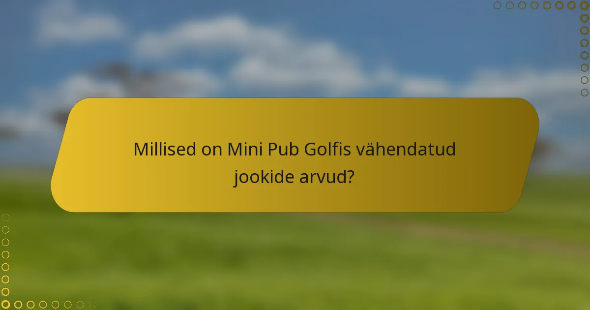 Millised on Mini Pub Golfis vähendatud jookide arvud?