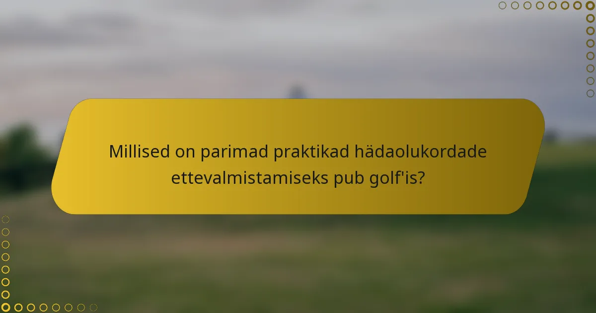 Millised on parimad praktikad hädaolukordade ettevalmistamiseks pub golf'is?