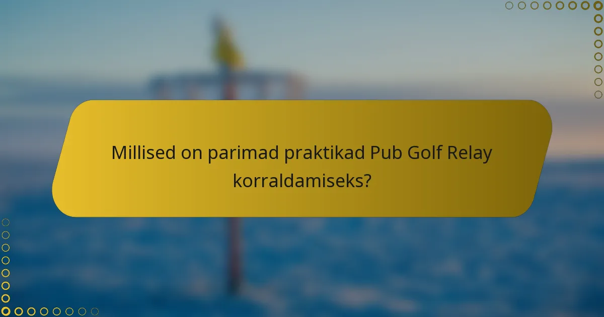Millised on parimad praktikad Pub Golf Relay korraldamiseks?