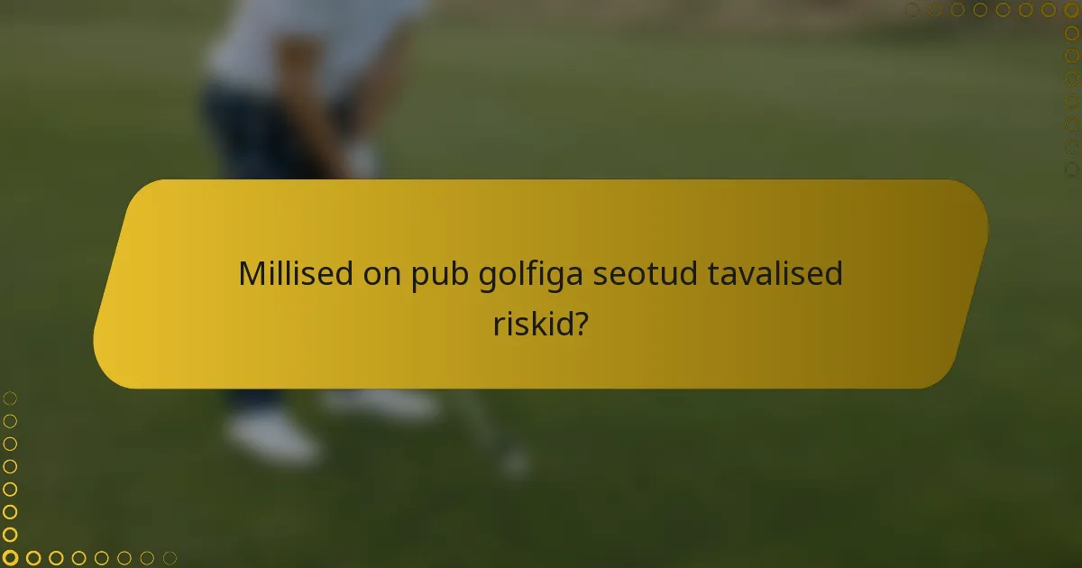 Millised on pub golfiga seotud tavalised riskid?