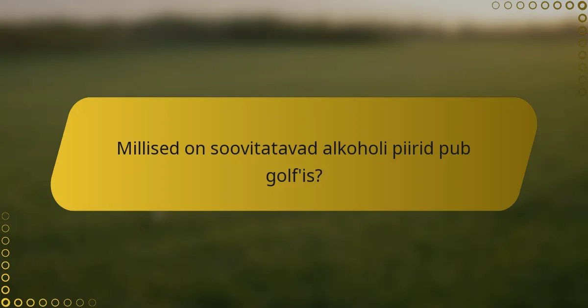 Millised on soovitatavad alkoholi piirid pub golf'is?