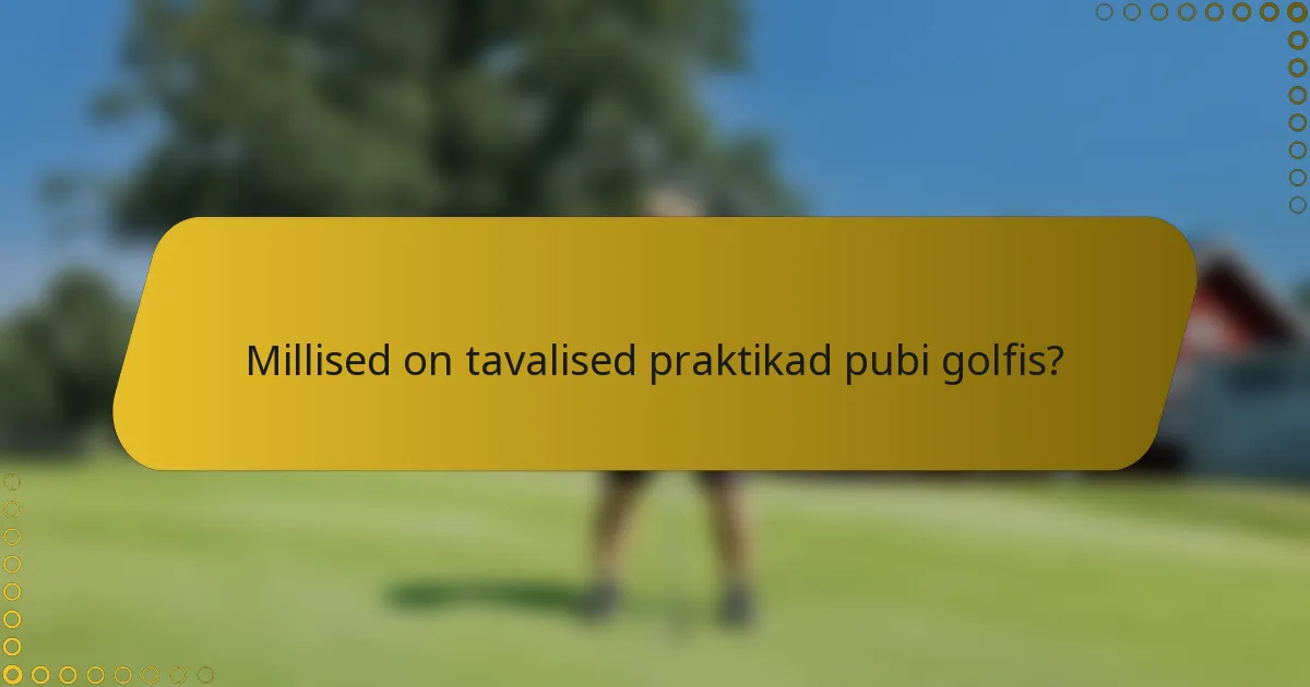 Millised on tavalised praktikad pubi golfis?