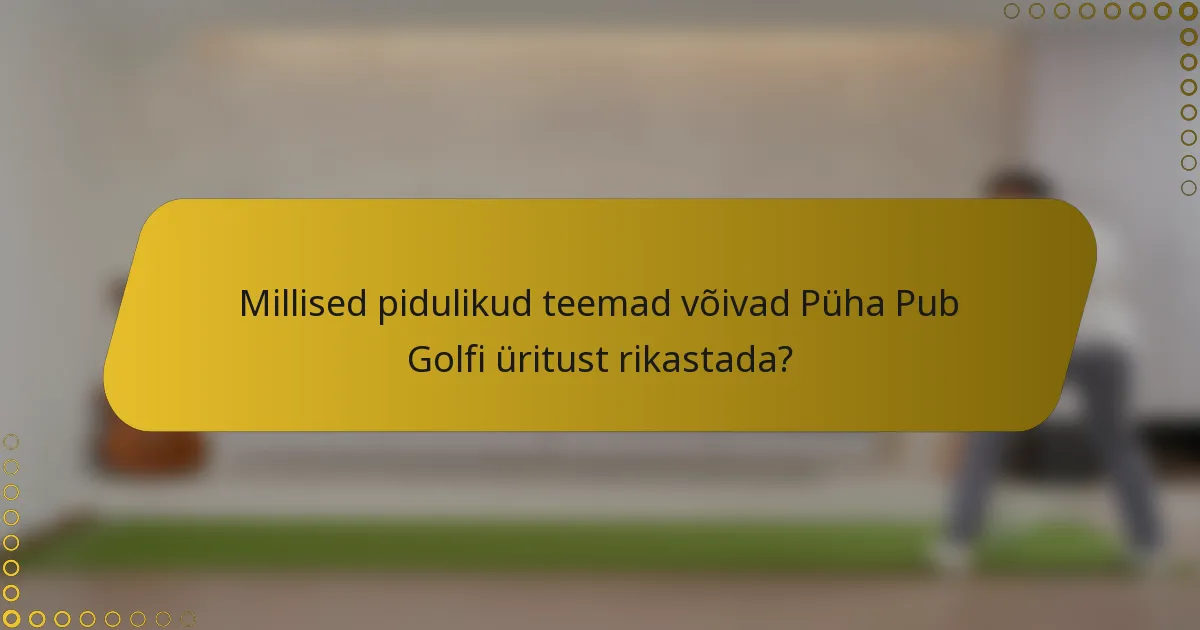 Millised pidulikud teemad võivad Püha Pub Golfi üritust rikastada?