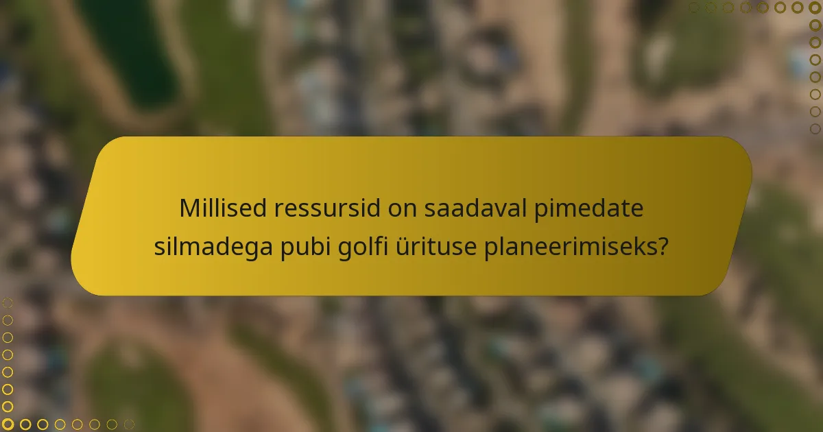 Millised ressursid on saadaval pimedate silmadega pubi golfi ürituse planeerimiseks?