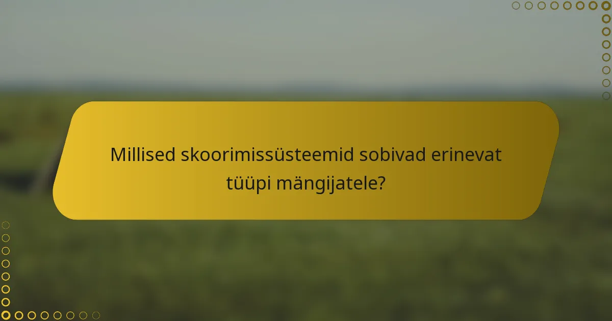 Millised skoorimissüsteemid sobivad erinevat tüüpi mängijatele?