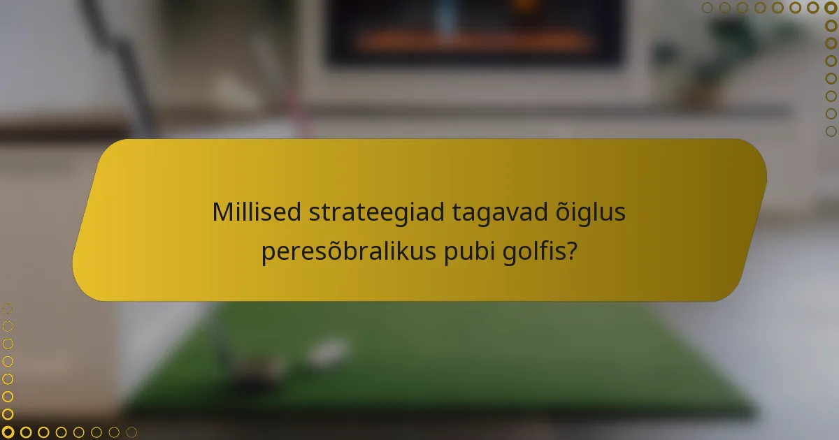 Millised strateegiad tagavad õiglus peresõbralikus pubi golfis?