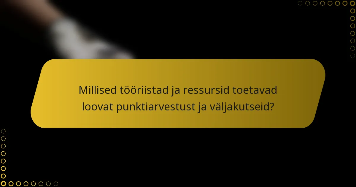 Millised tööriistad ja ressursid toetavad loovat punktiarvestust ja väljakutseid?