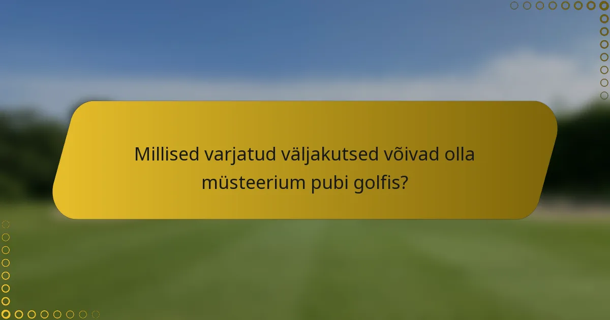 Millised varjatud väljakutsed võivad olla müsteerium pubi golfis?