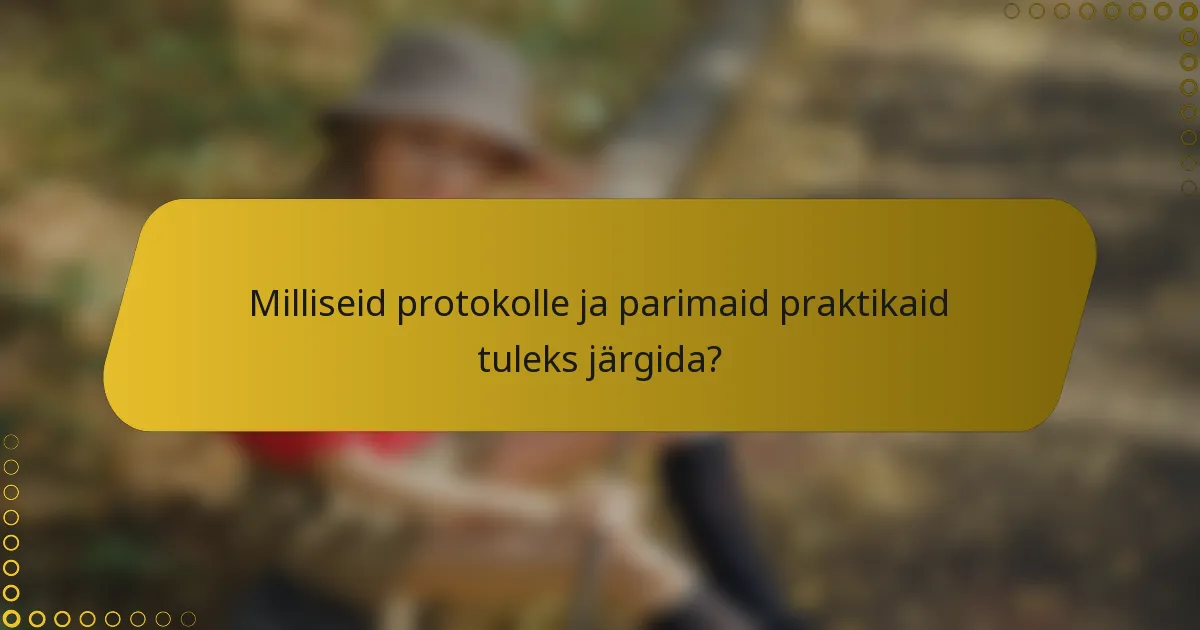 Milliseid protokolle ja parimaid praktikaid tuleks järgida?