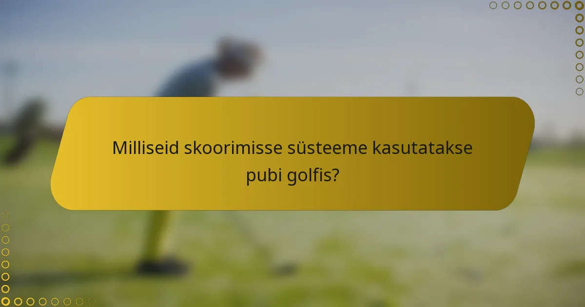 Milliseid skoorimisse süsteeme kasutatakse pubi golfis?